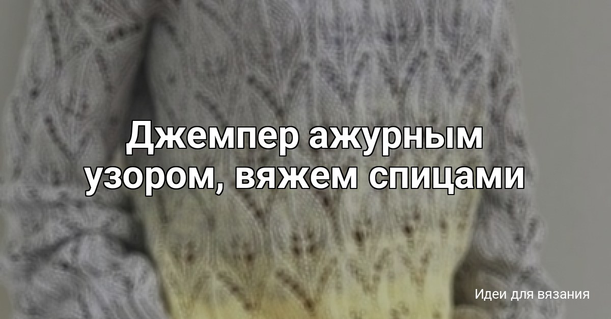 Джемпер ажурным узором, вяжем спицами