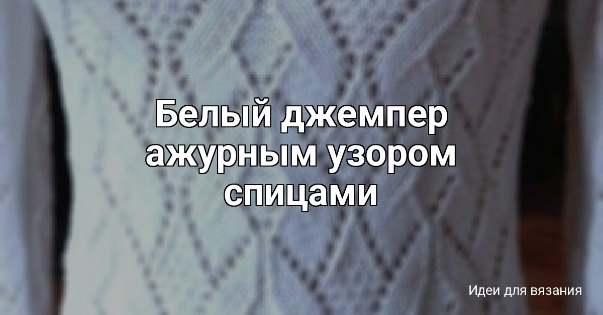 Белый джемпер ажурным узором спицами