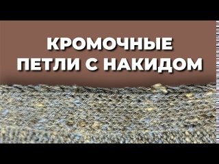 КРОМОЧНЫЕ ПЕТЛИ С НАКИДОМ - как связать аккуратный эластичный край спицами