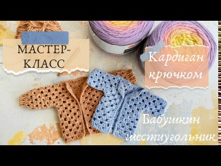 Мастер-класс Кардиган крючком / Бабушкин шестиугольник / Вязание